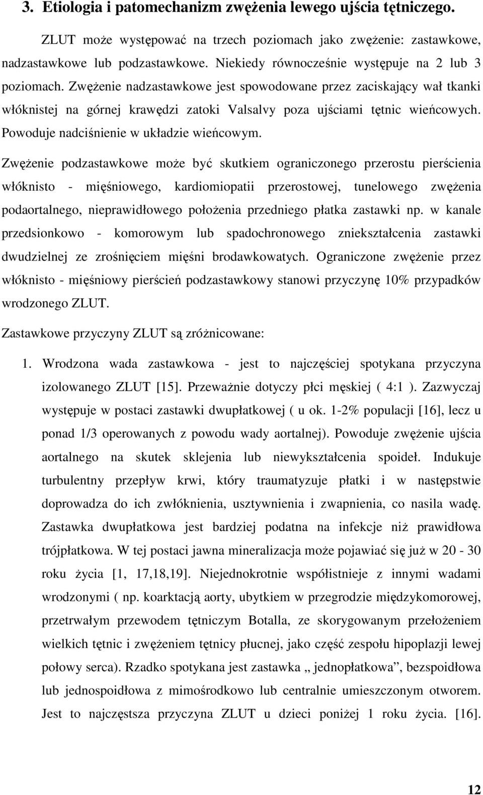 ZwęŜenie nadzastawkowe jest spowodowane przez zaciskający wał tkanki włóknistej na górnej krawędzi zatoki Valsalvy poza ujściami tętnic wieńcowych. Powoduje nadciśnienie w układzie wieńcowym.