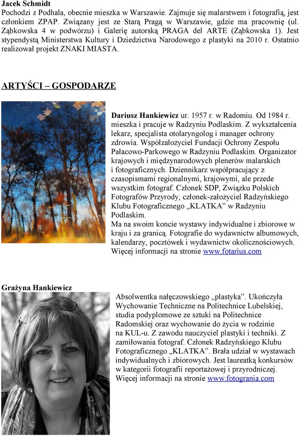 ARTYŚCI GOSPODARZE Dariusz Hankiewicz ur. 1957 r. w Radomiu. Od 1984 r. mieszka i pracuje w Radzyniu Podlaskim. Z wykształcenia lekarz, specjalista otolaryngolog i manager ochrony zdrowia.