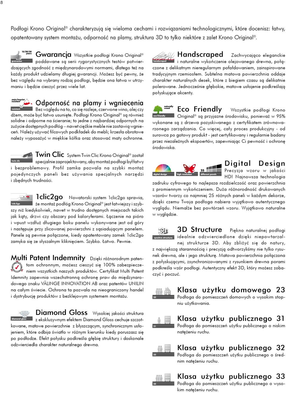 Gwarancja Wszystkie podłogi Krono Original poddawane są serii rygorystycznych testów potwierdzających zgodność z międzynarodowymi normami, dlatego też na każdy produkt udzielamy długiej gwarancji.