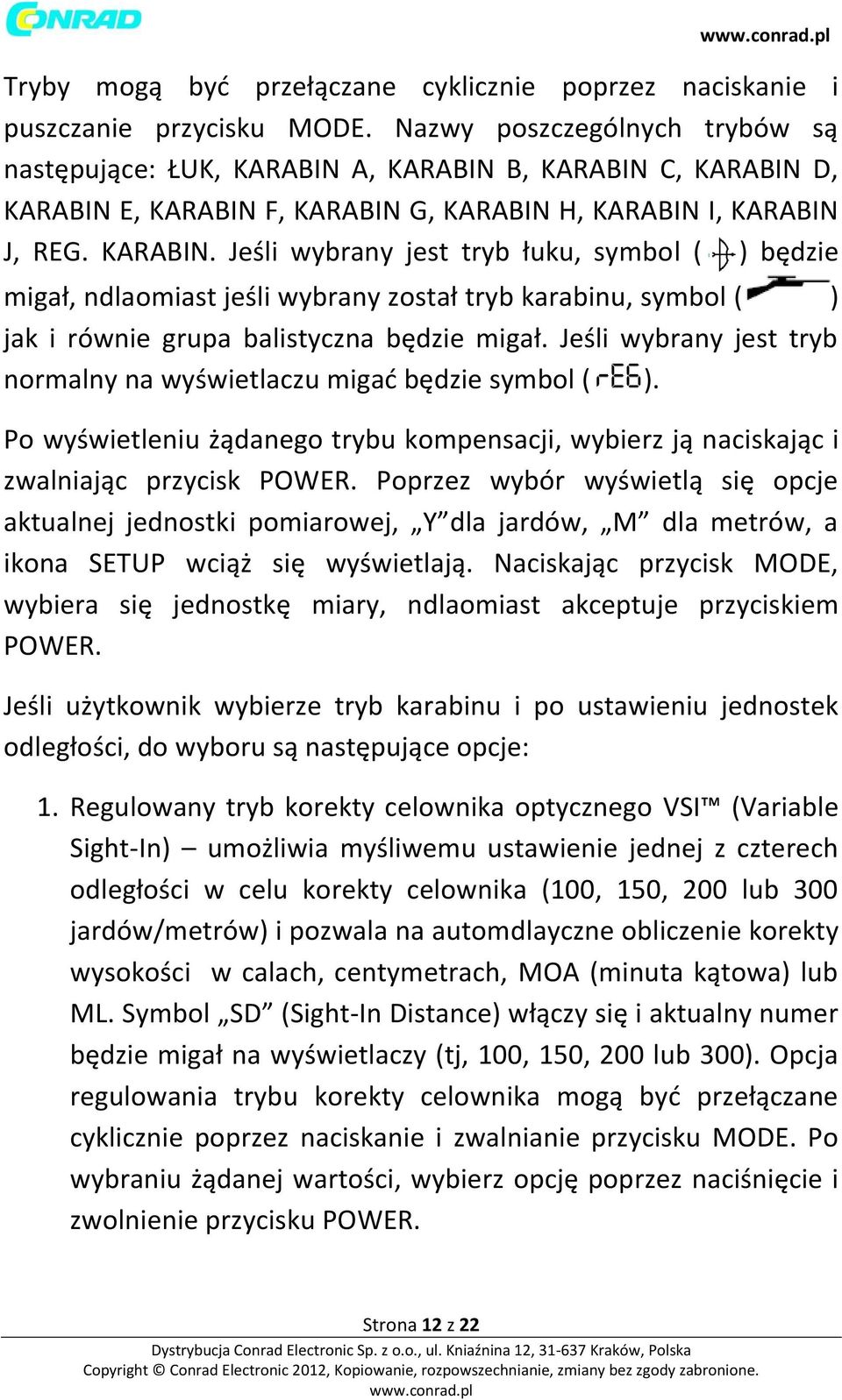 A, KARABIN B, KARABIN C, KARABIN D, KARABIN E, KARABIN F, KARABIN G, KARABIN H, KARABIN I, KARABIN J, REG. KARABIN. Jeśli wybrany jest tryb łuku, symbol ( ) będzie migał, ndlaomiast jeśli wybrany został tryb karabinu, symbol ( ) jak i równie grupa balistyczna będzie migał.