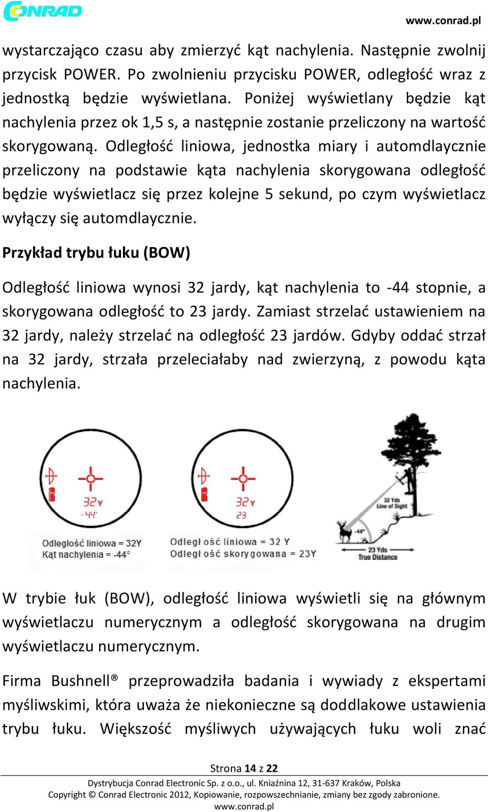 Odległość liniowa, jednostka miary i automdlaycznie przeliczony na podstawie kąta nachylenia skorygowana odległość będzie wyświetlacz się przez kolejne 5 sekund, po czym wyświetlacz wyłączy się