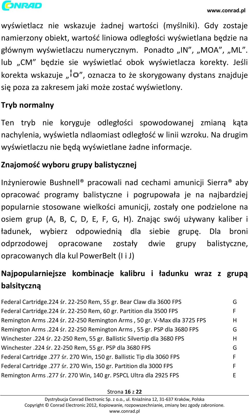 Tryb normalny Ten tryb nie koryguje odległości spowodowanej zmianą kąta nachylenia, wyświetla ndlaomiast odległość w linii wzroku. Na drugim wyświetlaczu nie będą wyświetlane żadne informacje.