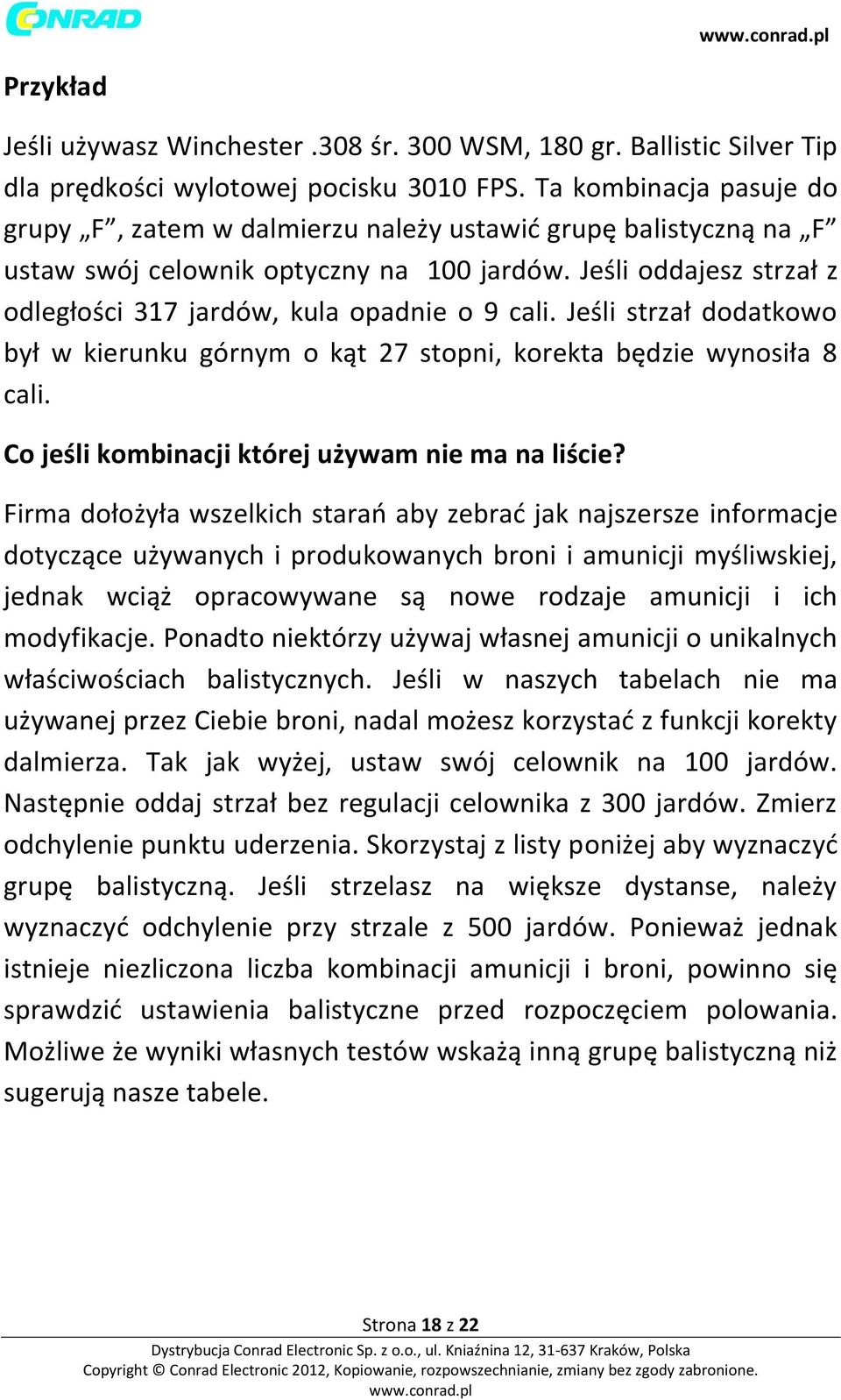 Jeśli oddajesz strzał z odległości 317 jardów, kula opadnie o 9 cali. Jeśli strzał dodatkowo był w kierunku górnym o kąt 27 stopni, korekta będzie wynosiła 8 cali.