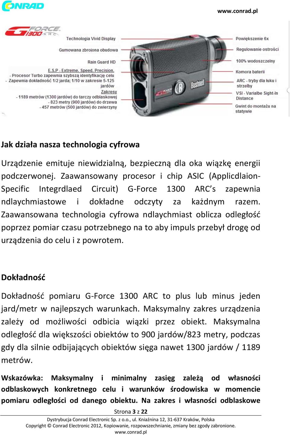 Zaawansowana technologia cyfrowa ndlaychmiast oblicza odległość poprzez pomiar czasu potrzebnego na to aby impuls przebył drogę od urządzenia do celu i z powrotem.