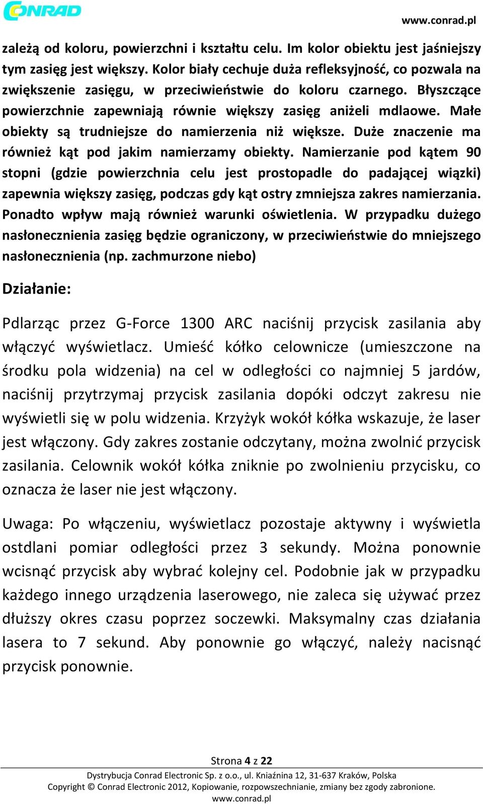 Małe obiekty są trudniejsze do namierzenia niż większe. Duże znaczenie ma również kąt pod jakim namierzamy obiekty.