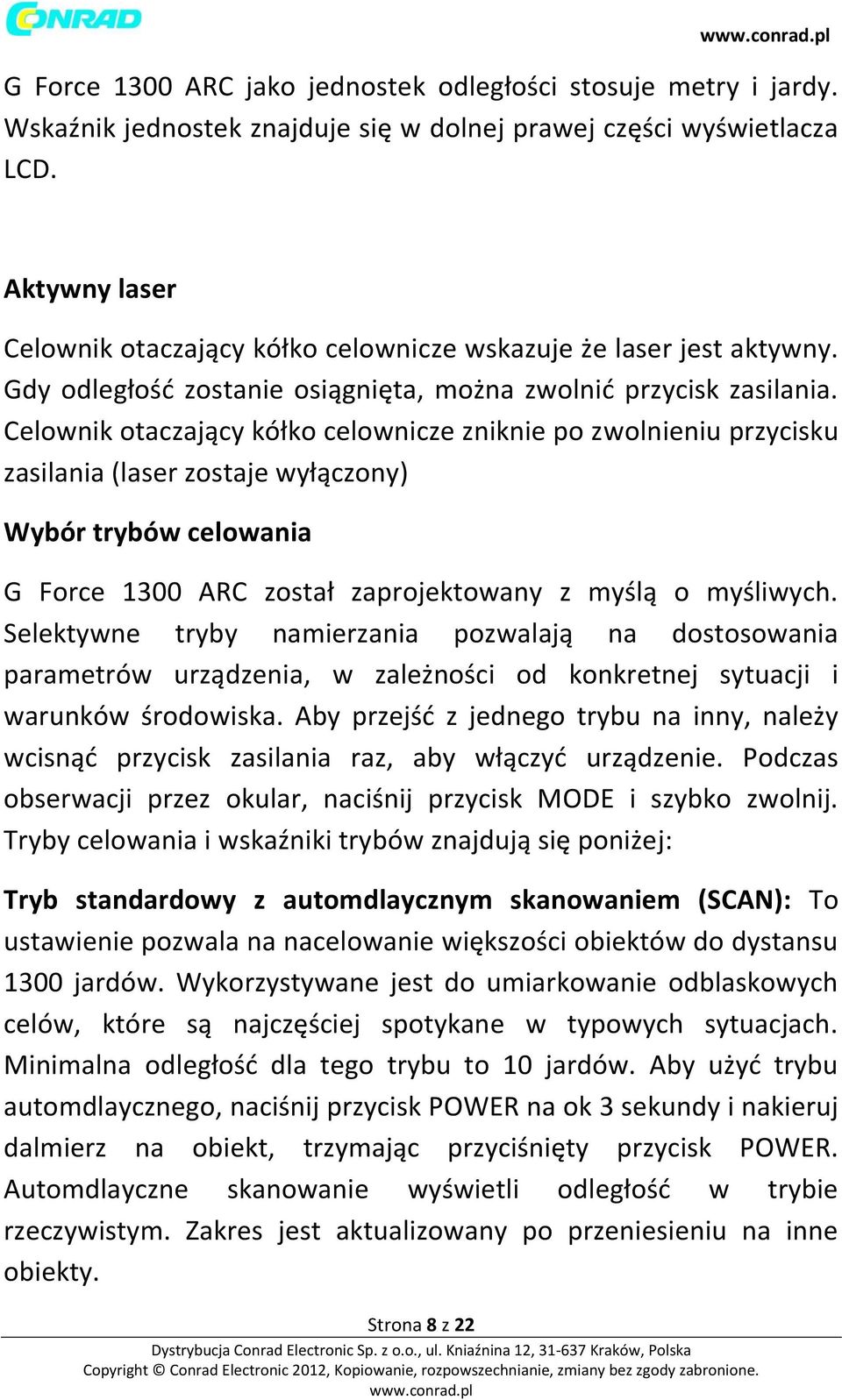 Celownik otaczający kółko celownicze zniknie po zwolnieniu przycisku zasilania (laser zostaje wyłączony) Wybór trybów celowania G Force 1300 ARC został zaprojektowany z myślą o myśliwych.