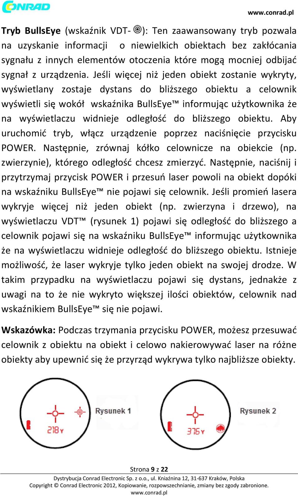 Jeśli więcej niż jeden obiekt zostanie wykryty, wyświetlany zostaje dystans do bliższego obiektu a celownik wyświetli się wokół wskaźnika BullsEye informując użytkownika że na wyświetlaczu widnieje