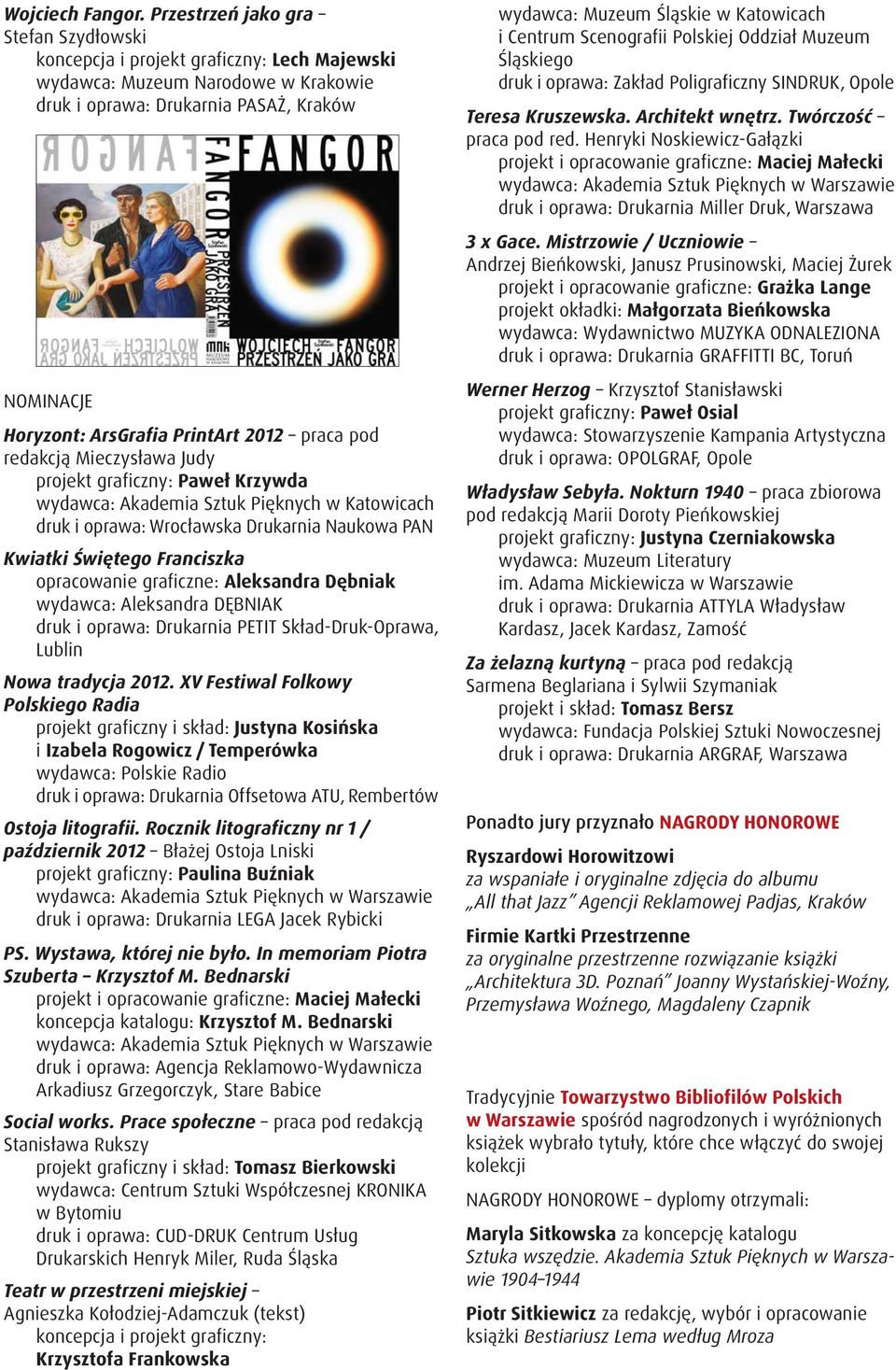 pod redakcją Mieczysława Judy projekt graficzny: Paweł Krzywda wydawca: Akademia Sztuk Pięknych w Katowicach druk i oprawa: Wrocławska Drukarnia Naukowa PAN Kwiatki Świętego Franciszka opracowanie