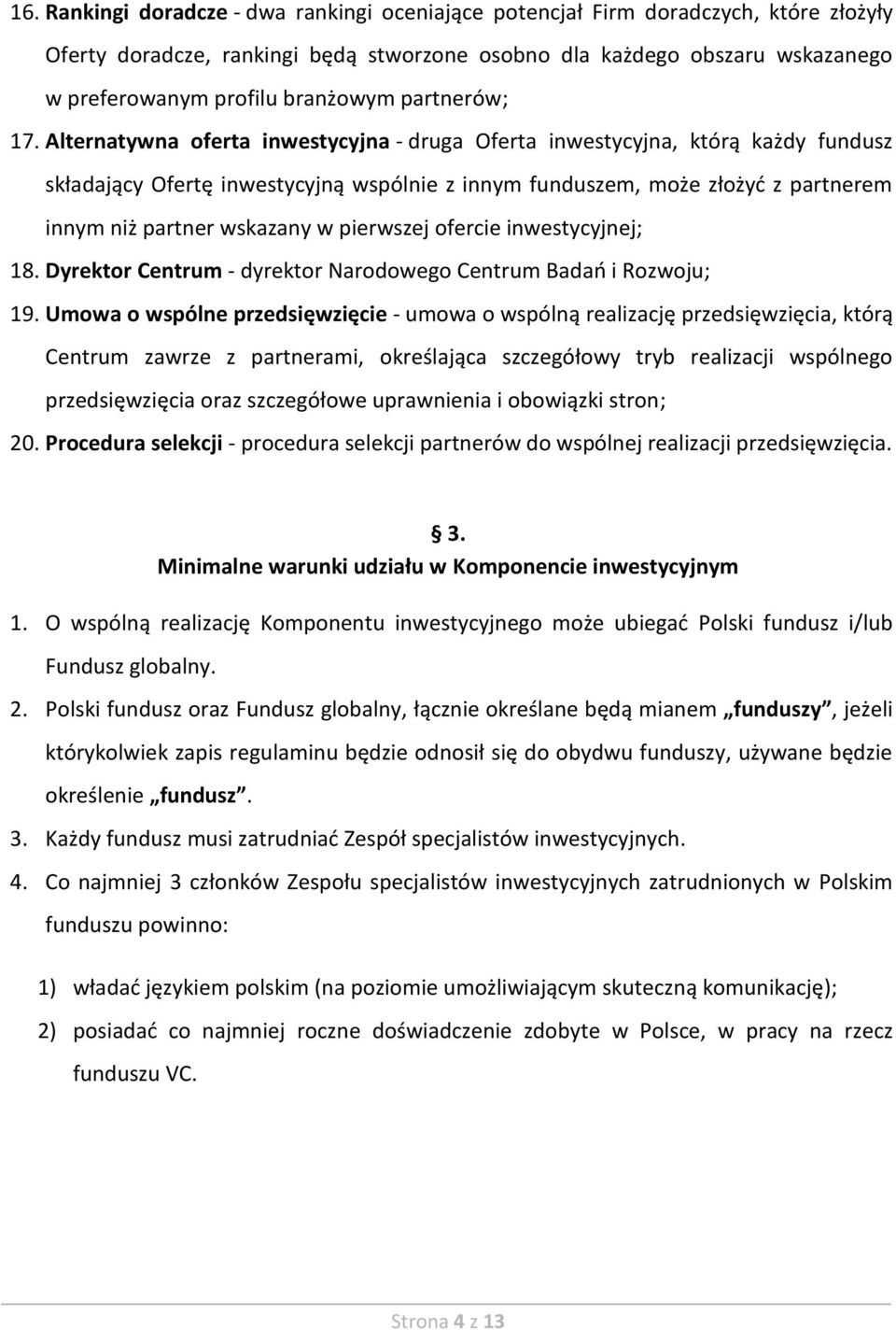 Alternatywna oferta inwestycyjna - druga Oferta inwestycyjna, którą każdy fundusz składający Ofertę inwestycyjną wspólnie z innym funduszem, może złożyć z partnerem innym niż partner wskazany w