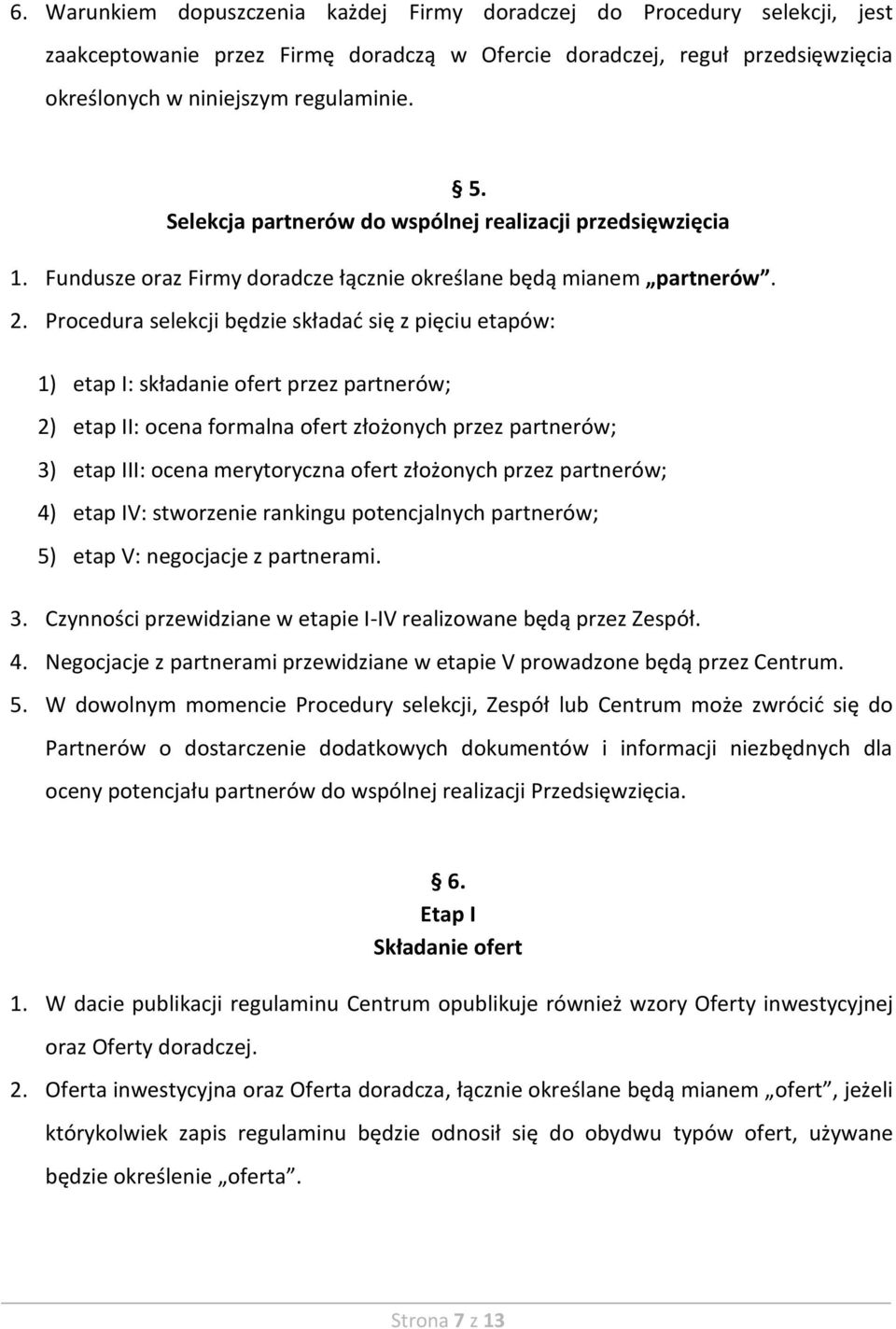 Procedura selekcji będzie składać się z pięciu etapów: 1) etap I: składanie ofert przez partnerów; 2) etap II: ocena formalna ofert złożonych przez partnerów; 3) etap III: ocena merytoryczna ofert