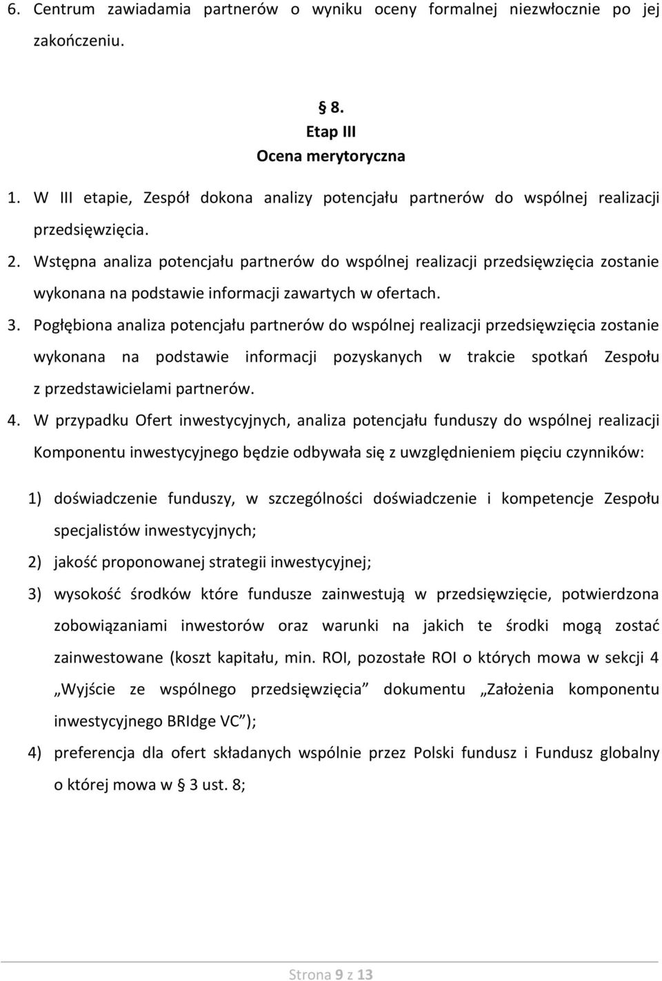 Wstępna analiza potencjału partnerów do wspólnej realizacji przedsięwzięcia zostanie wykonana na podstawie informacji zawartych w ofertach. 3.