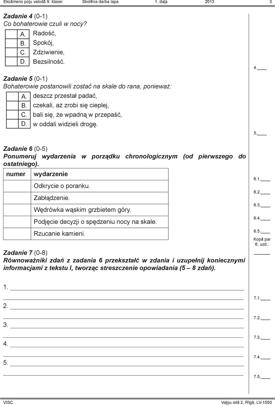 Zadanie 6 (0-5) Ponumeruj wydarzenia w porządku chronologicznym (od pierwszego do ostatniego). numer wydarzenie Odkrycie o poranku. Zabłądzenie. Wędrówka wąskim grzbietem góry.