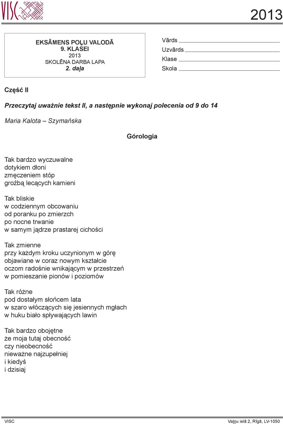 groźbą lecących kamieni Tak bliskie w codziennym obcowaniu od poranku po zmierzch po nocne trwanie w samym jądrze prastarej cichości Tak zmienne przy każdym kroku uczynionym w górę objawiane w coraz