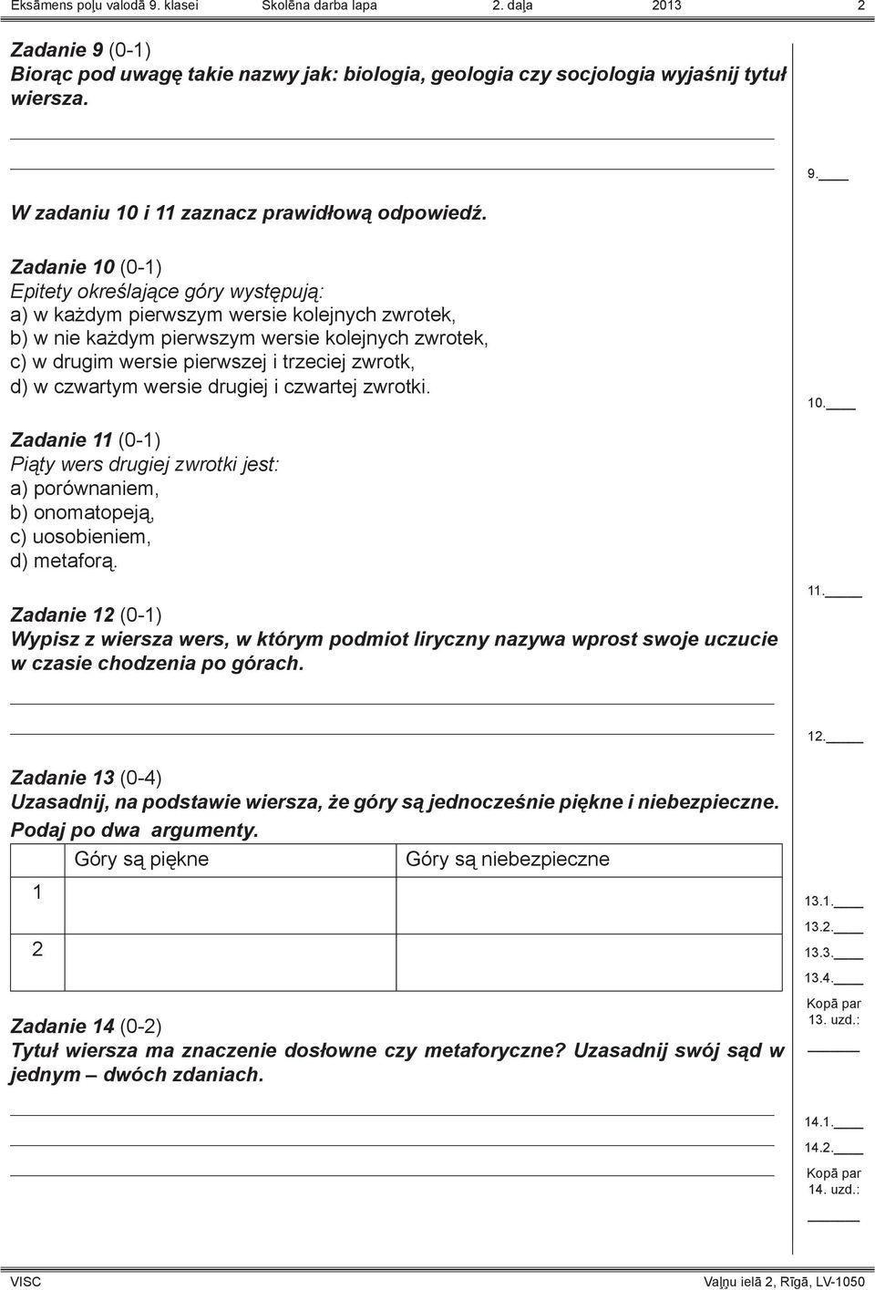 zwrotk, d) w czwartym wersie drugiej i czwartej zwrotki. 10. Zadanie 11 (0-1) Piąty wers drugiej zwrotki jest: a) porównaniem, b) onomatopeją, c) uosobieniem, d) metaforą.