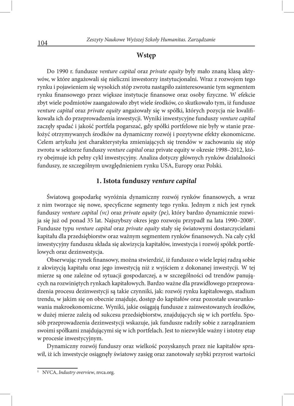 Wraz z rozwojem tego rynku i pojawieniem się wysokich stóp zwrotu nastąpiło zainteresowanie tym segmentem rynku finansowego przez większe instytucje finansowe oraz osoby fizyczne.