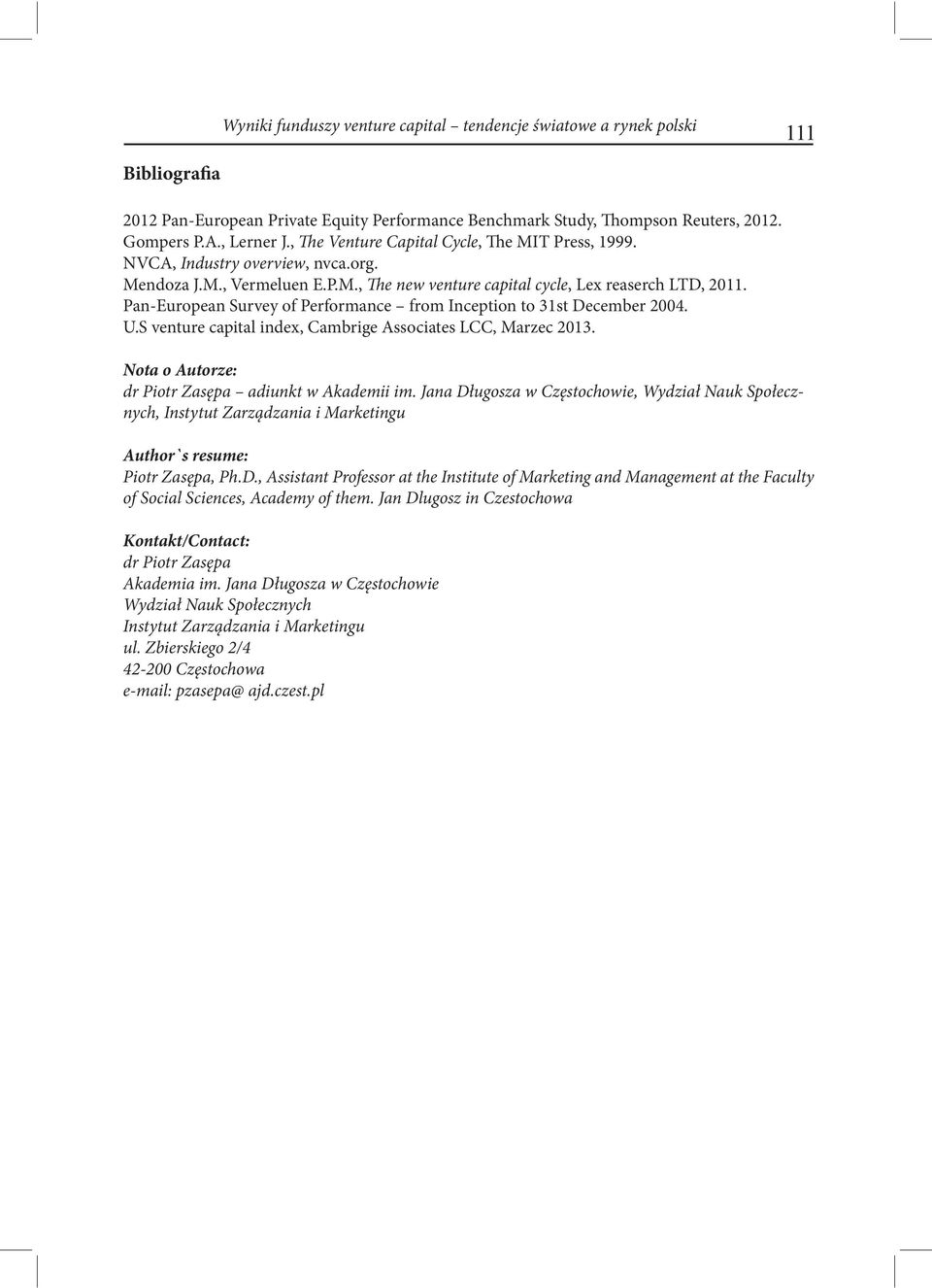 Pan-European Survey of Performance from Inception to 31st December 24. U.S venture capital index, Cambrige Associates LCC, Marzec 213. Nota o Autorze: dr Piotr Zasępa adiunkt w Akademii im.