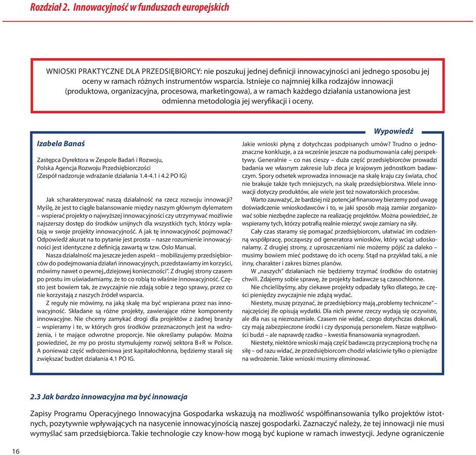 Istnieje co najmniej kilka rodzajów innowacji (produktowa, organizacyjna, procesowa, marketingowa), a w ramach każdego działania ustanowiona jest odmienna metodologia jej weryfikacji i oceny.