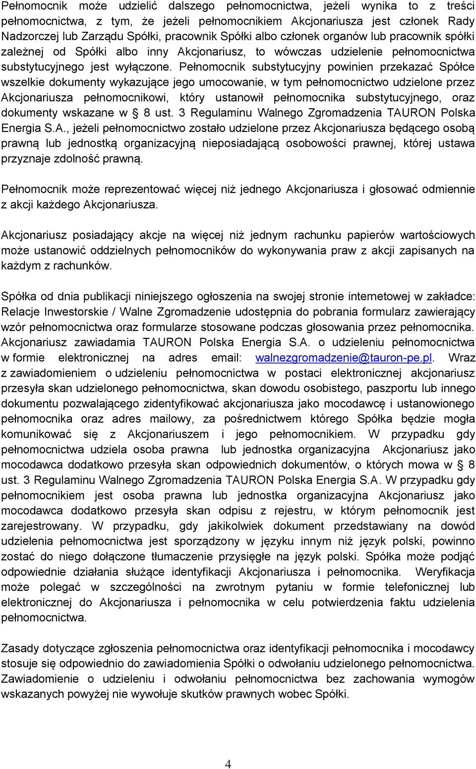 Pełnomocnik substytucyjny powinien przekazać Spółce wszelkie dokumenty wykazujące jego umocowanie, w tym pełnomocnictwo udzielone przez Akcjonariusza pełnomocnikowi, który ustanowił pełnomocnika