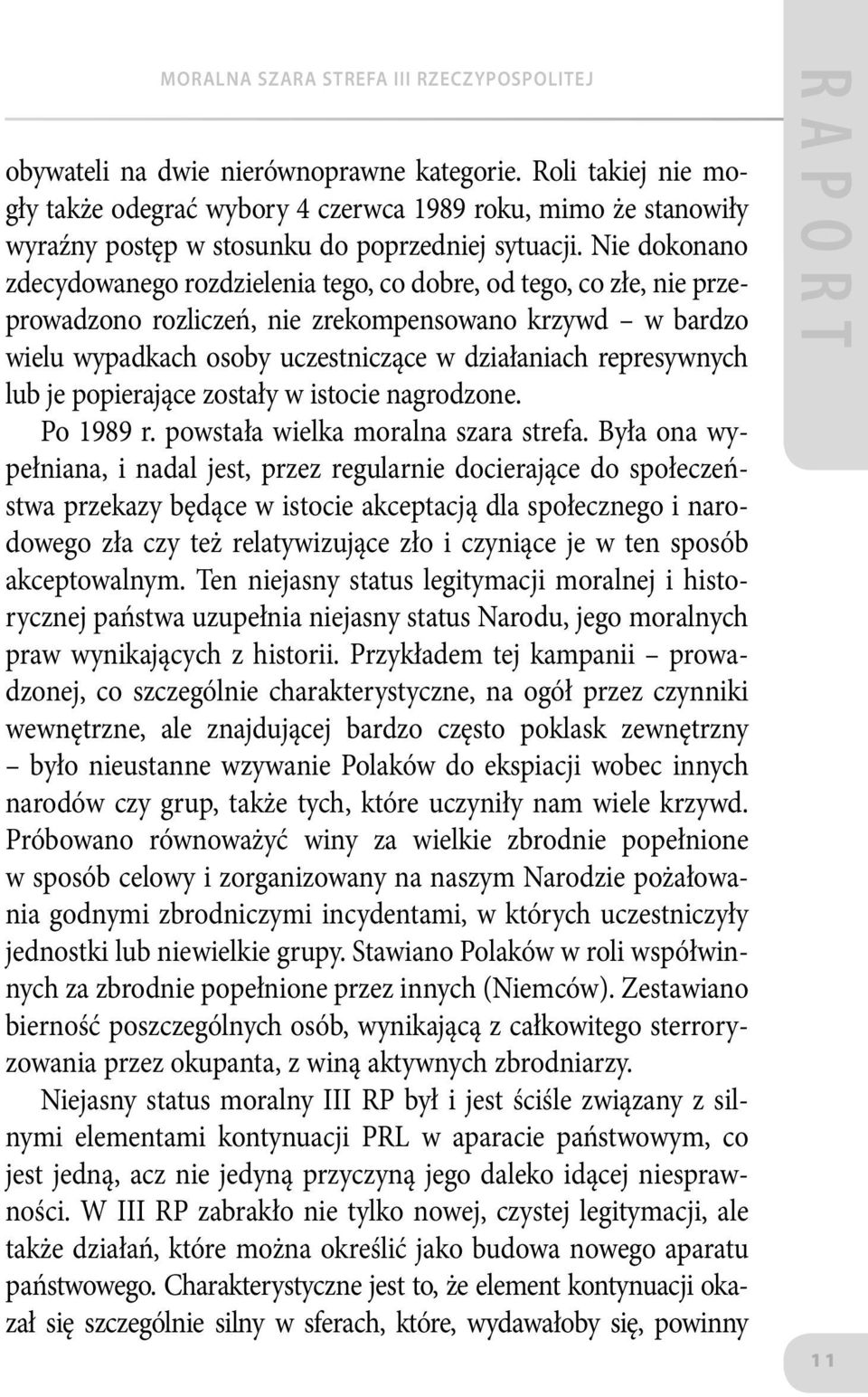 Nie dokonano zdecydowanego rozdzielenia tego, co dobre, od tego, co złe, nie przeprowadzono rozliczeń, nie zrekompensowano krzywd w bardzo wielu wypadkach osoby uczestniczące w działaniach