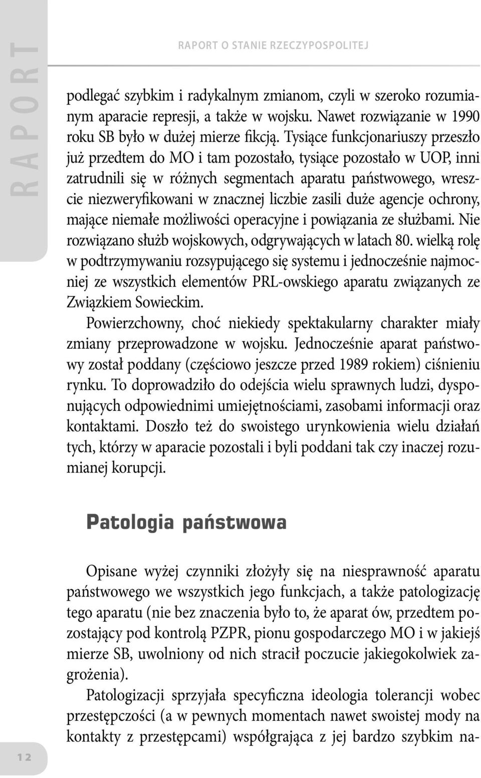 liczbie zasili duże agencje ochrony, mające niemałe możliwości operacyjne i powiązania ze służbami. Nie rozwiązano służb wojskowych, odgrywających w latach 80.