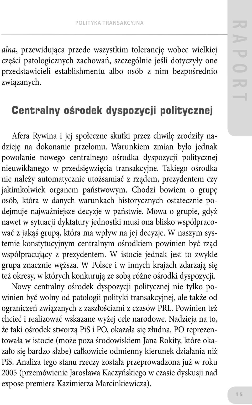 Warunkiem zmian było jednak powołanie nowego centralnego ośrodka dyspozycji politycznej nieuwikłanego w przedsięwzięcia transakcyjne.