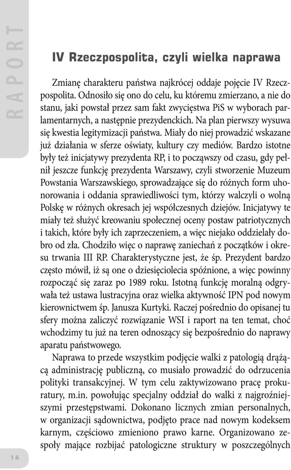 Na plan pierwszy wysuwa się kwestia legitymizacji państwa. Miały do niej prowadzić wskazane już działania w sferze oświaty, kultury czy mediów.