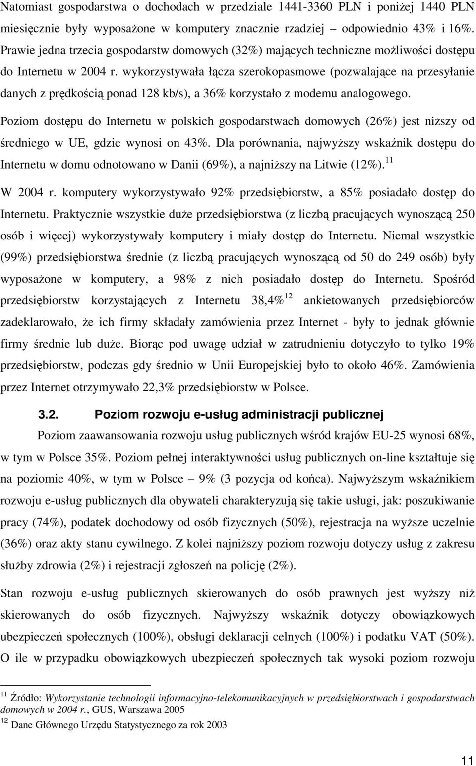 wykorzystywała łcza szerokopasmowe (pozwalajce na przesyłanie danych z prdkoci ponad 128 kb/s), a 36% korzystało z modemu analogowego.