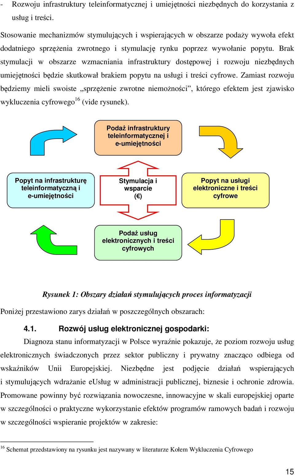 Brak stymulacji w obszarze wzmacniania infrastruktury dostpowej i rozwoju niezbdnych umiejtnoci bdzie skutkował brakiem popytu na usługi i treci cyfrowe.