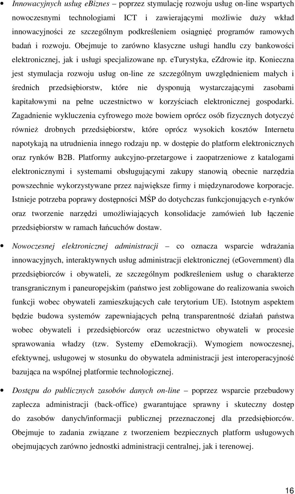 Konieczna jest stymulacja rozwoju usług on-line ze szczególnym uwzgldnieniem małych i rednich przedsibiorstw, które nie dysponuj wystarczajcymi zasobami kapitałowymi na pełne uczestnictwo w