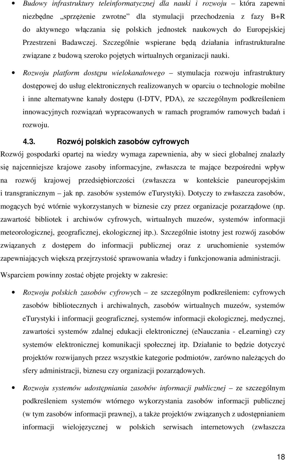 Rozwoju platform dostpu wielokanałowego stymulacja rozwoju infrastruktury dostpowej do usług elektronicznych realizowanych w oparciu o technologie mobilne i inne alternatywne kanały dostpu (I-DTV,