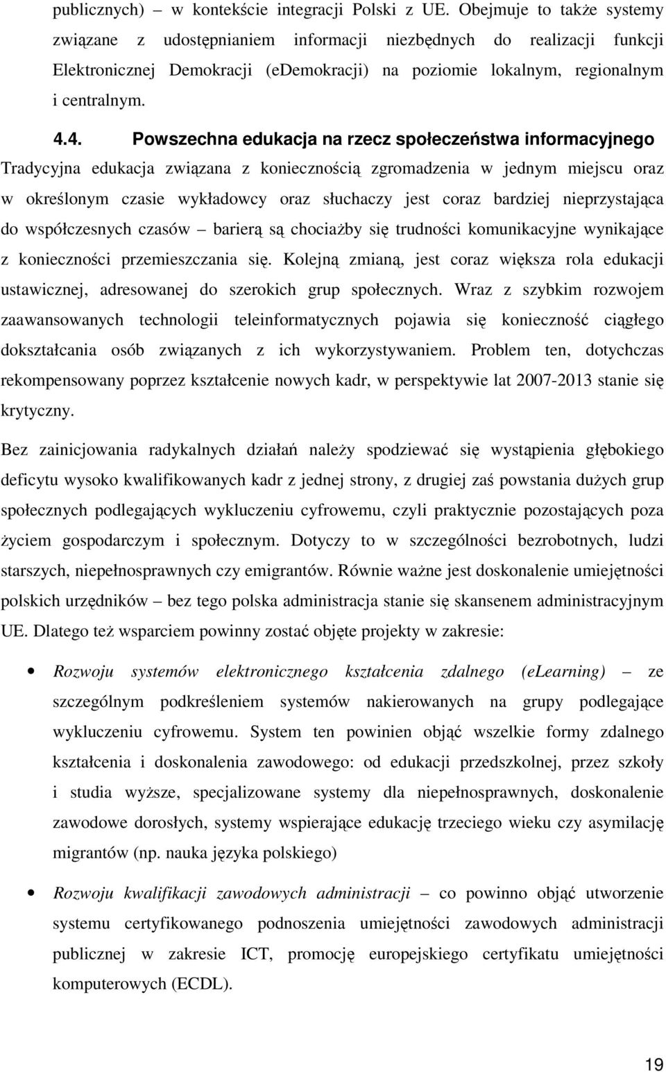 4. Powszechna edukacja na rzecz społeczestwa informacyjnego Tradycyjna edukacja zwizana z koniecznoci zgromadzenia w jednym miejscu oraz w okrelonym czasie wykładowcy oraz słuchaczy jest coraz