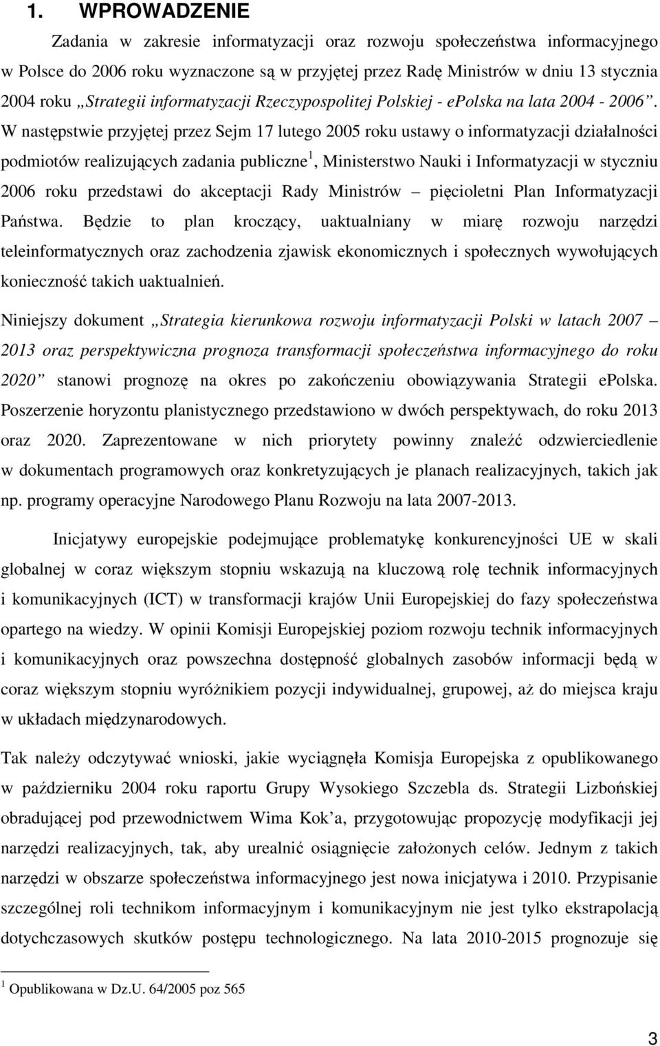 W nastpstwie przyjtej przez Sejm 17 lutego 2005 roku ustawy o informatyzacji działalnoci podmiotów realizujcych zadania publiczne 1, Ministerstwo Nauki i Informatyzacji w styczniu 2006 roku