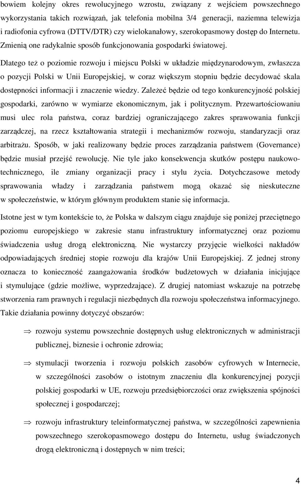 Dlatego te o poziomie rozwoju i miejscu Polski w układzie midzynarodowym, zwłaszcza o pozycji Polski w Unii Europejskiej, w coraz wikszym stopniu bdzie decydowa skala dostpnoci informacji i znaczenie