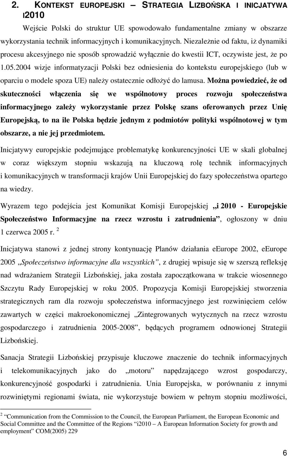 2004 wizje informatyzacji Polski bez odniesienia do kontekstu europejskiego (lub w oparciu o modele spoza UE) naley ostatecznie odłoy do lamusa.