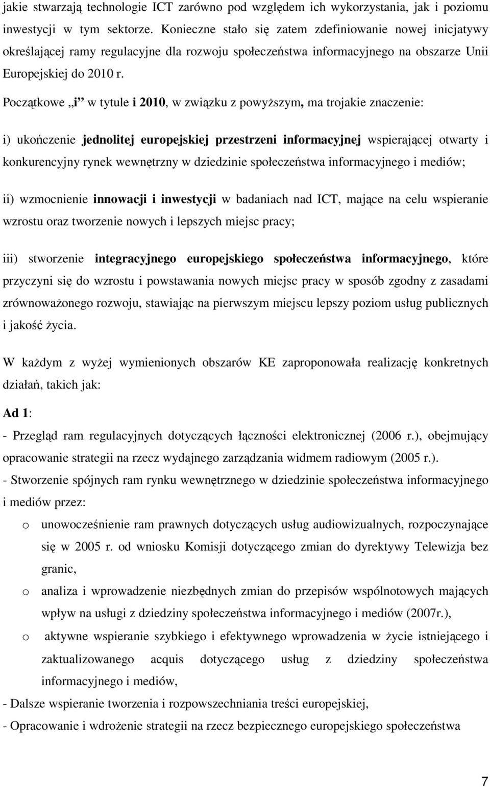 Pocztkowe i w tytule i 2010, w zwizku z powyszym, ma trojakie znaczenie: i) ukoczenie jednolitej europejskiej przestrzeni informacyjnej wspierajcej otwarty i konkurencyjny rynek wewntrzny w