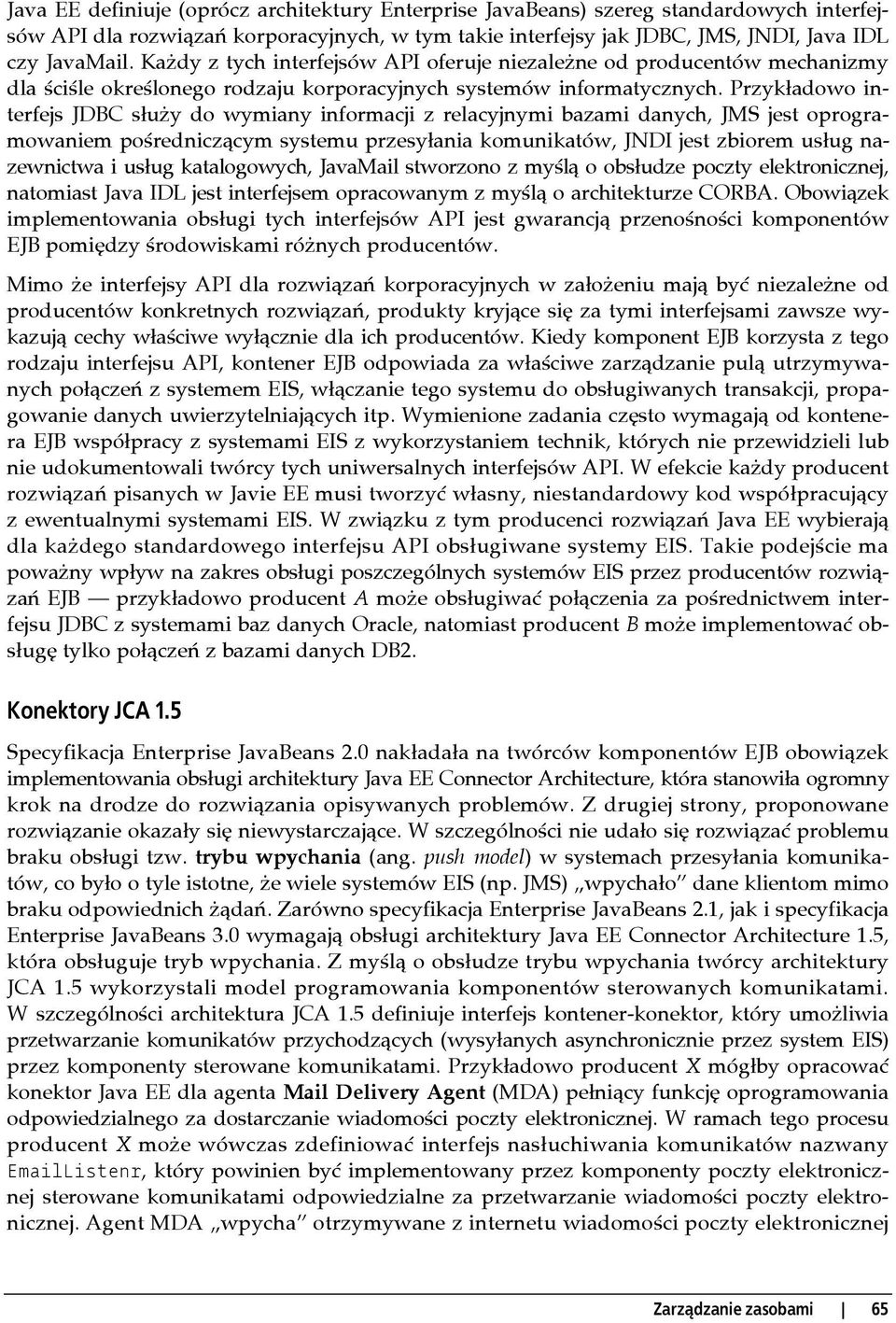 Przykładowo interfejs JDBC służy do wymiany informacji z relacyjnymi bazami danych, JMS jest oprogramowaniem pośredniczącym systemu przesyłania komunikatów, JNDI jest zbiorem usług nazewnictwa i