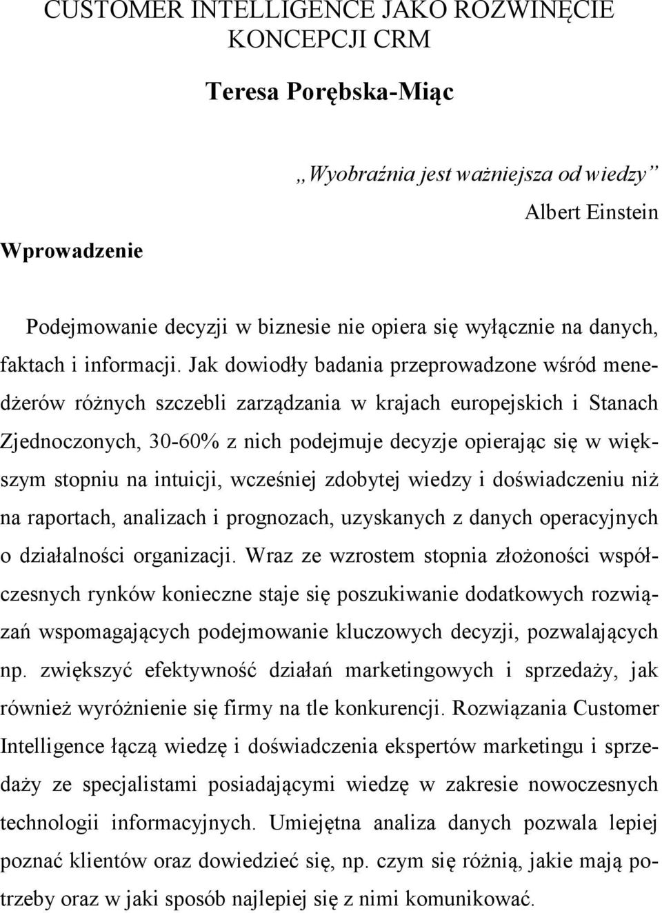 Jak dowiodły badania przeprowadzone wśród menedżerów różnych szczebli zarządzania w krajach europejskich i Stanach Zjednoczonych, 30-60% z nich podejmuje decyzje opierając się w większym stopniu na