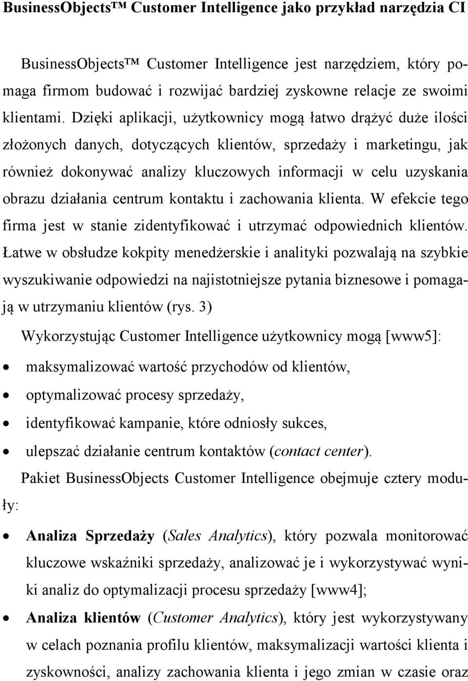 Dzięki aplikacji, użytkownicy mogą łatwo drążyć duże ilości złożonych danych, dotyczących klientów, sprzedaży i marketingu, jak również dokonywać analizy kluczowych informacji w celu uzyskania obrazu