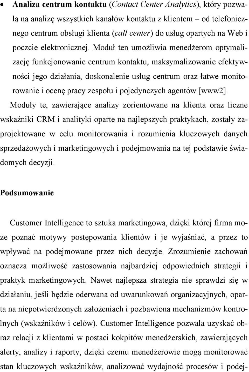 Moduł ten umożliwia menedżerom optymalizację funkcjonowanie centrum kontaktu, maksymalizowanie efektywności jego działania, doskonalenie usług centrum oraz łatwe monitorowanie i ocenę pracy zespołu i