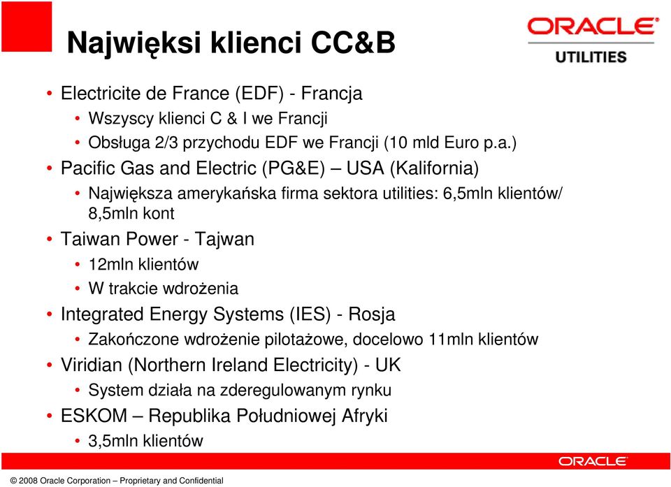 ) Pacific Gas and Electric (PG&E) USA (Kalifornia) Największa amerykańska firma sektora utilities: 6,5mln klientów/ 8,5mln kont Taiwan Power