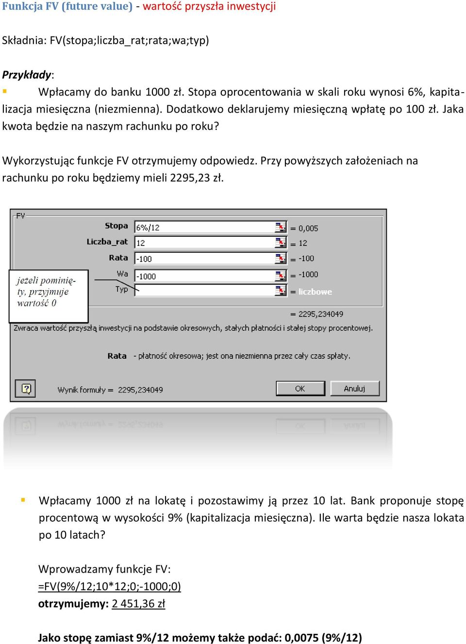 Wykorzystując funkcje FV otrzymujemy odpowiedz. Przy powyższych założeniach na rachunku po roku będziemy mieli 2295,23 zł. Wpłacamy 1000 zł na lokatę i pozostawimy ją przez 10 lat.