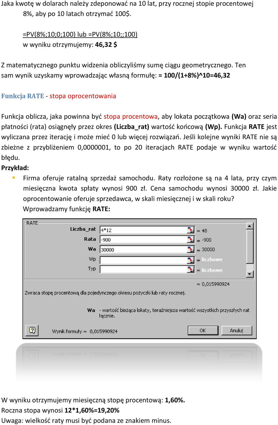 Ten sam wynik uzyskamy wprowadzając własną formułę: = 100/(1+8%)^10=46,32 Funkcja RATE - stopa oprocentowania Funkcja oblicza, jaka powinna byd stopa procentowa, aby lokata początkowa (Wa) oraz seria