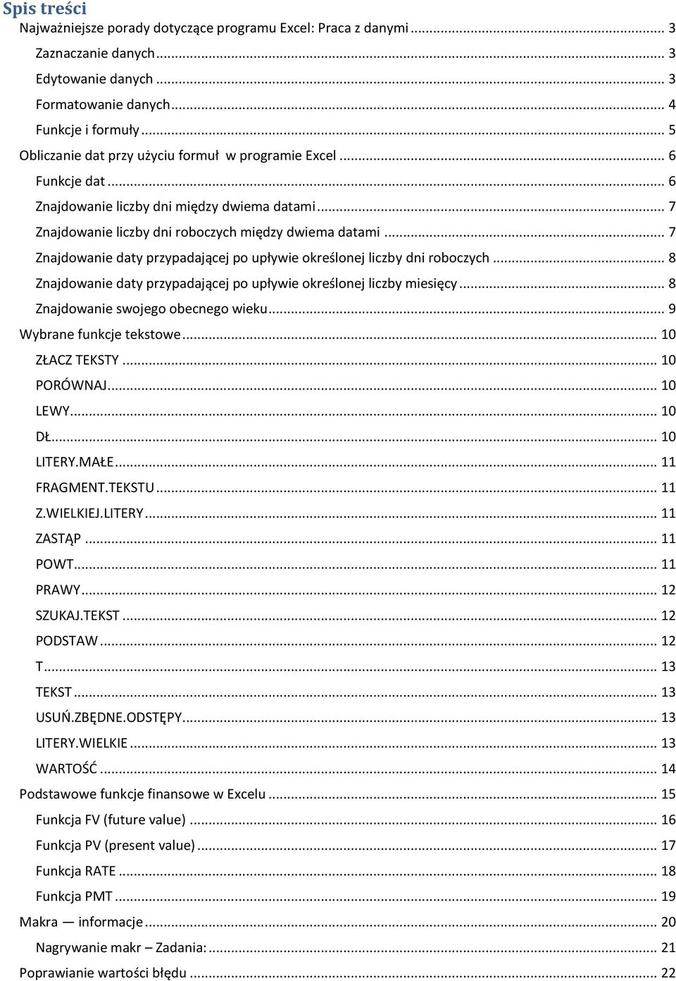 .. 7 Znajdowanie daty przypadającej po upływie określonej liczby dni roboczych... 8 Znajdowanie daty przypadającej po upływie określonej liczby miesięcy... 8 Znajdowanie swojego obecnego wieku.