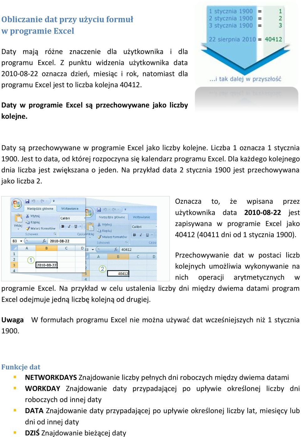 Daty są przechowywane w programie Excel jako liczby kolejne. Liczba 1 oznacza 1 stycznia 1900. Jest to data, od której rozpoczyna się kalendarz programu Excel.