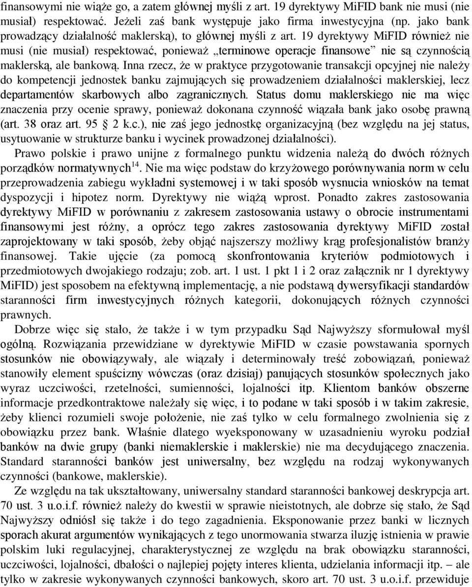 19 dyrektywy MiFID również nie musi (nie musiał) respektować, ponieważ terminowe operacje finansowe nie są czynnością maklerską, ale bankową.