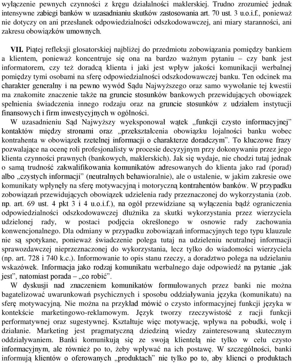 Piątej refleksji glosatorskiej najbliżej do przedmiotu zobowiązania pomiędzy bankiem a klientem, ponieważ koncentruje się ona na bardzo ważnym pytaniu czy bank jest informatorem, czy też doradcą