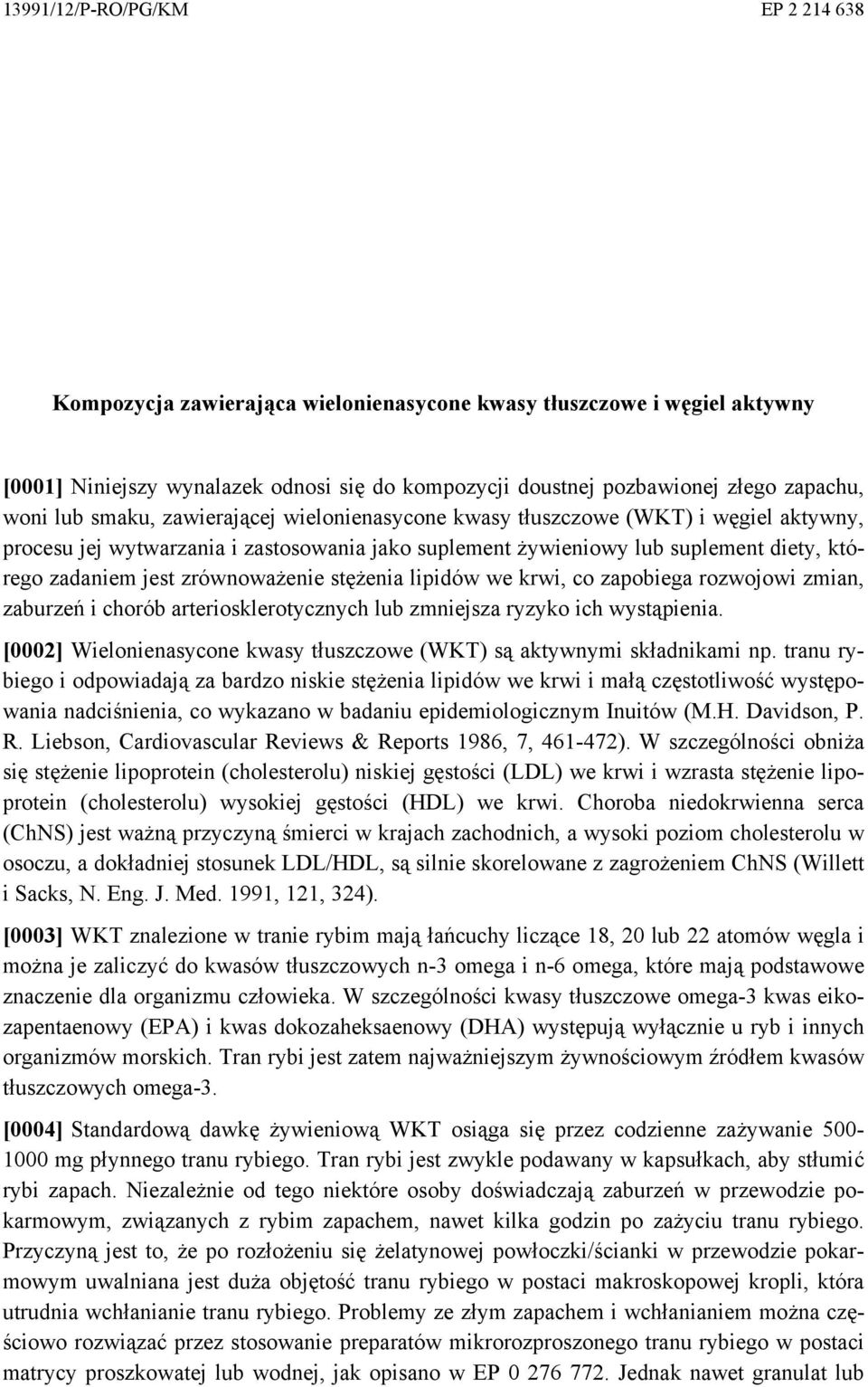 zrównoważenie stężenia lipidów we krwi, co zapobiega rozwojowi zmian, zaburzeń i chorób arteriosklerotycznych lub zmniejsza ryzyko ich wystąpienia.