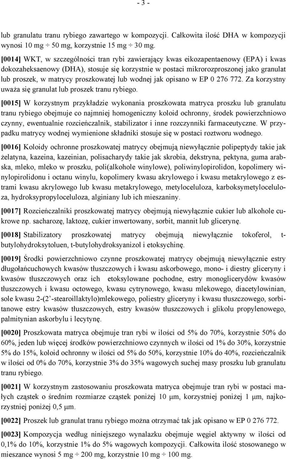 proszkowatej lub wodnej jak opisano w EP 0 276 772. Za korzystny uważa się granulat lub proszek tranu rybiego.