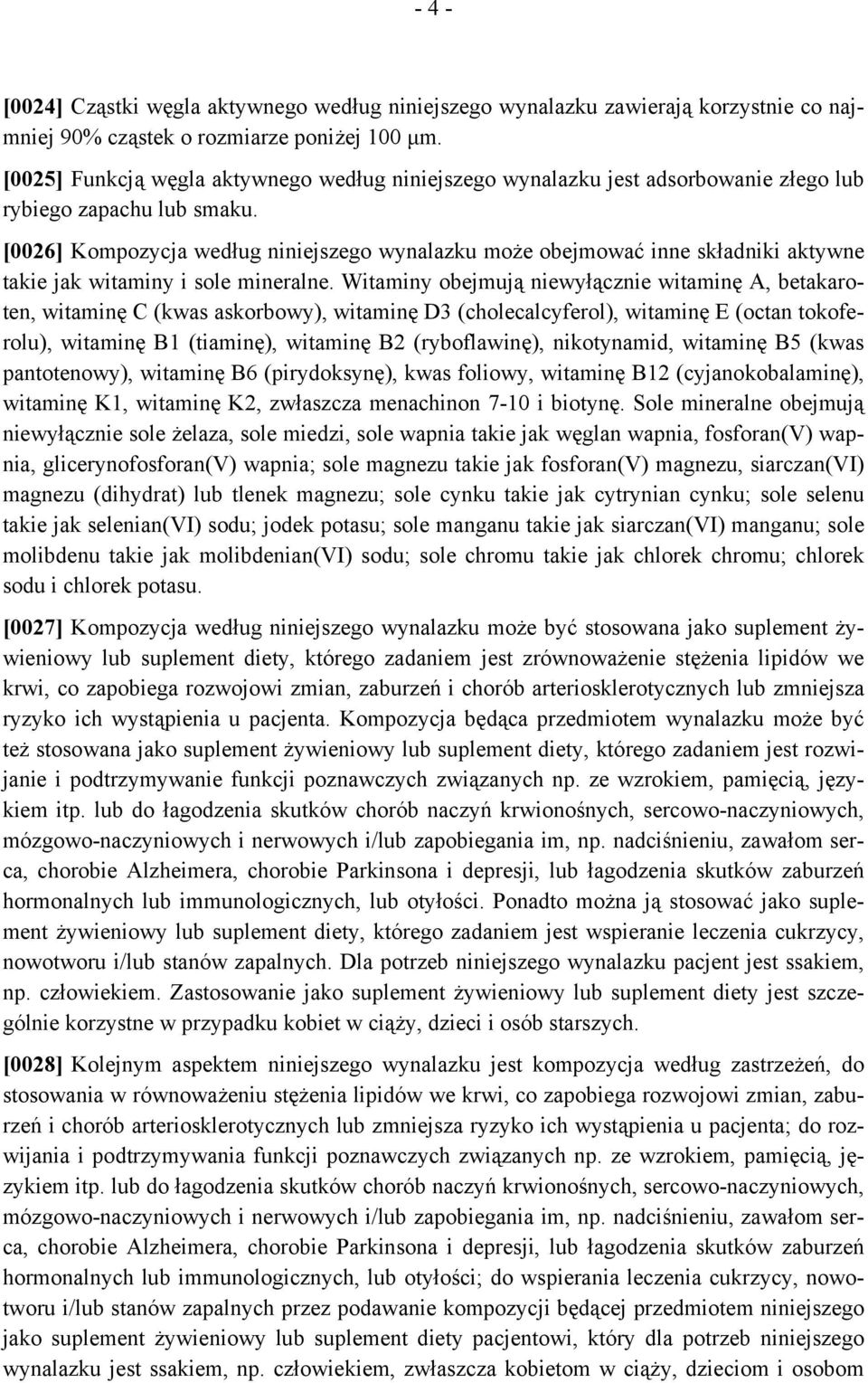 [0026] Kompozycja według niniejszego wynalazku może obejmować inne składniki aktywne takie jak witaminy i sole mineralne.