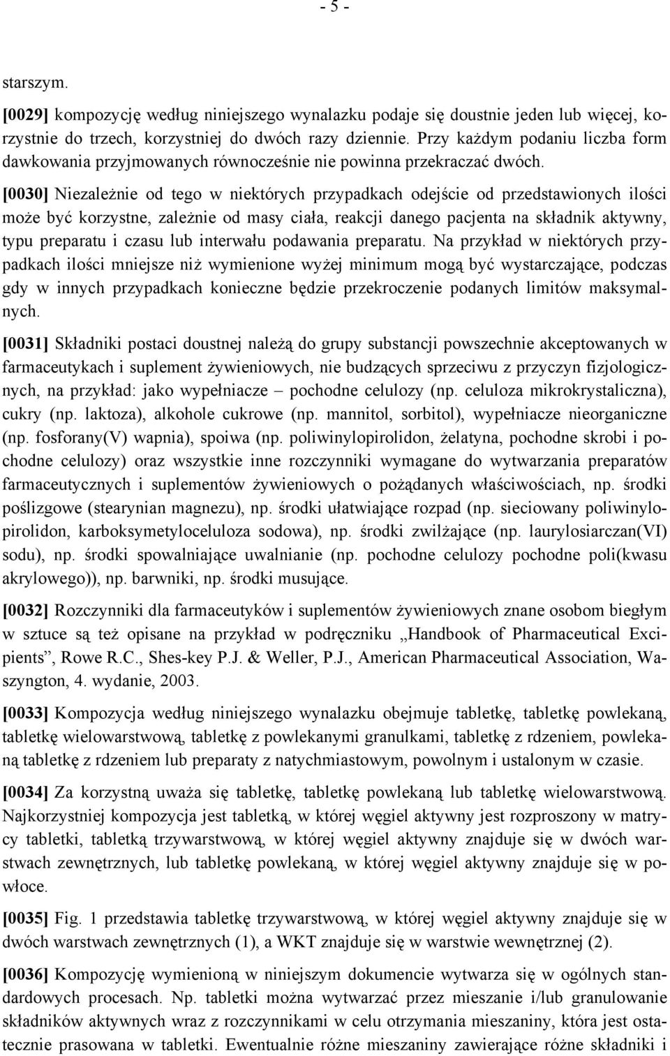 [0030] Niezależnie od tego w niektórych przypadkach odejście od przedstawionych ilości może być korzystne, zależnie od masy ciała, reakcji danego pacjenta na składnik aktywny, typu preparatu i czasu